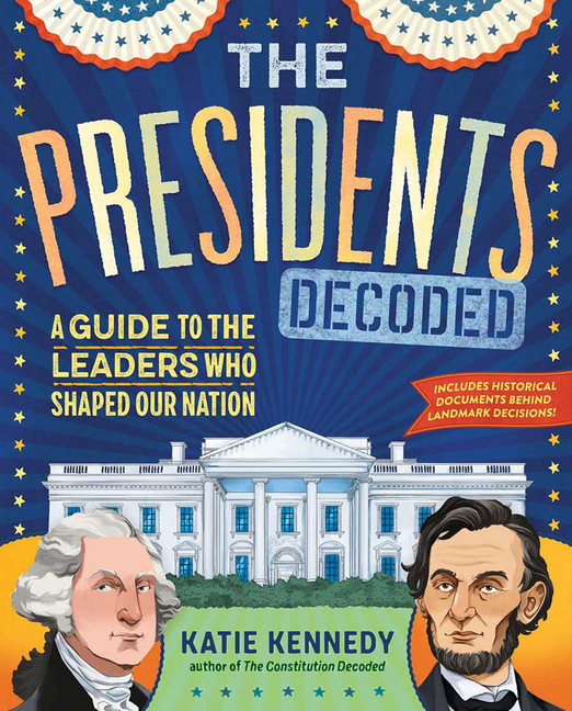 The Presidents Decoded:  A Guide to the Leaders Who Shaped Our Nation