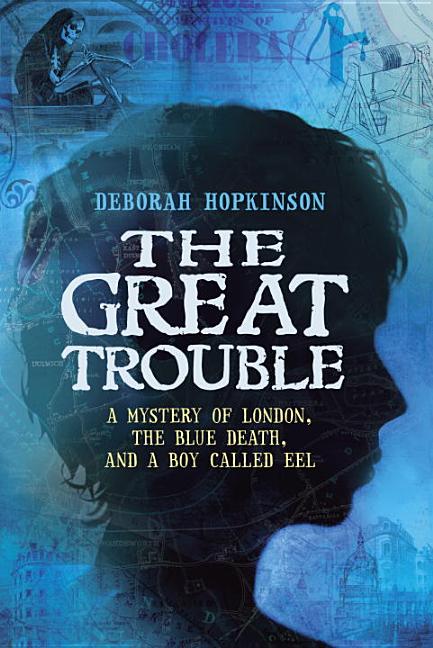 The Great Trouble: A Mystery of London, the Blue Death, and a Boy Called Eel