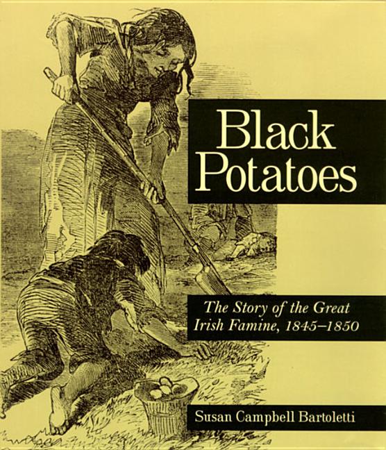 Black Potatoes: The Story of the Great Irish Famine, 1845-1850