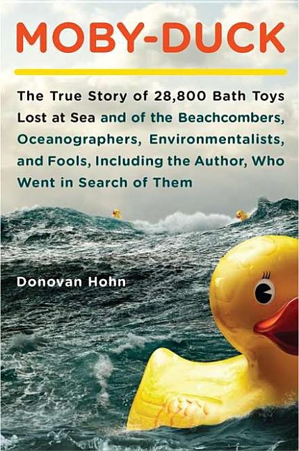 Moby-Duck: The True Story of 28,800 Bath Toys Lost at Sea and of the Beachcombers, Oceanographers, Environmentalists, and Fools,