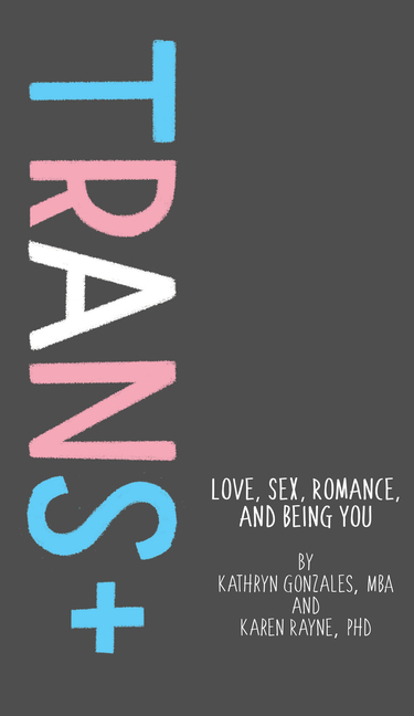 Trans+: Love, Sex, Romance, and Being You