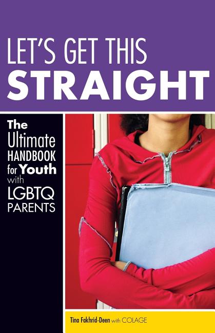 Let's Get This Straight: The Ultimate Handbook for Youth with LGBTQ Parents