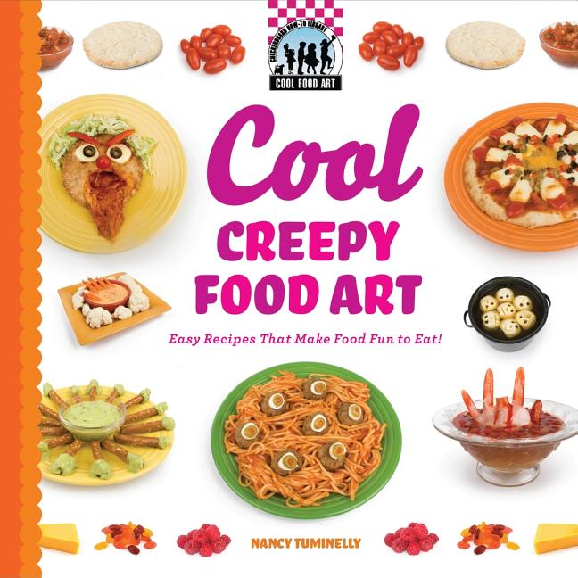 Cool Creepy Food Art: Easy Recipes That Make Food Fun to Eat!