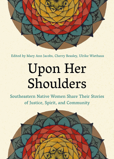 Upon Her Shoulders: Southeastern Native Women Share Their Stories of Justice, Spirit, and Community