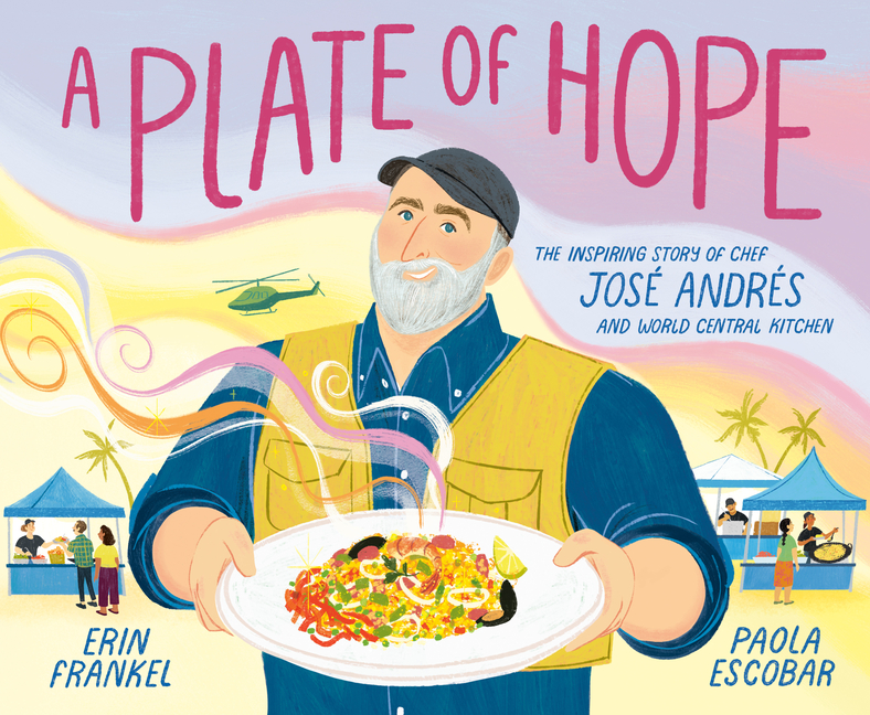 Plate of Hope, A: The Inspiring Story of Chef José Andrés and World Central Kitchen