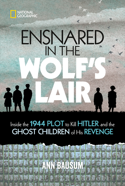 Ensnared in the Wolf's Lair: Inside the 1944 Plot to Kill Hitler and the Ghost Children of His Revenge