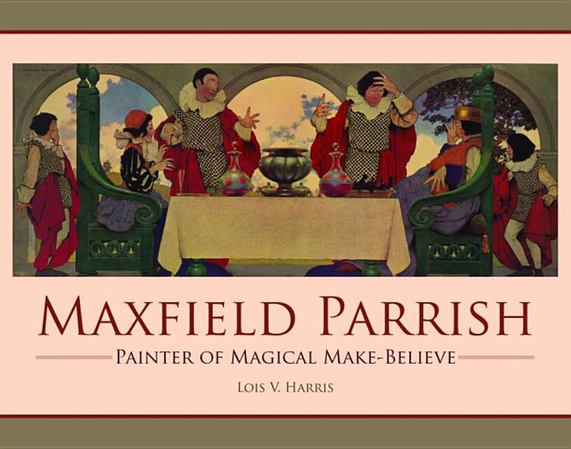 Maxfield Parrish: Painter of Magical Make-Believe