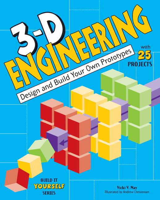 3-D Engineering: Design and Build Your Own Prototypes