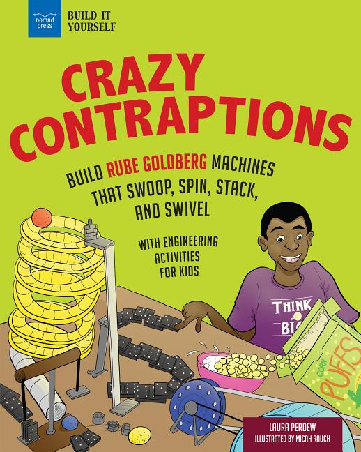 Crazy Contraptions: Build Rube Goldberg Machines That Swoop, Spin, Stack, and Swivel: With Hands-On Engineering Activities