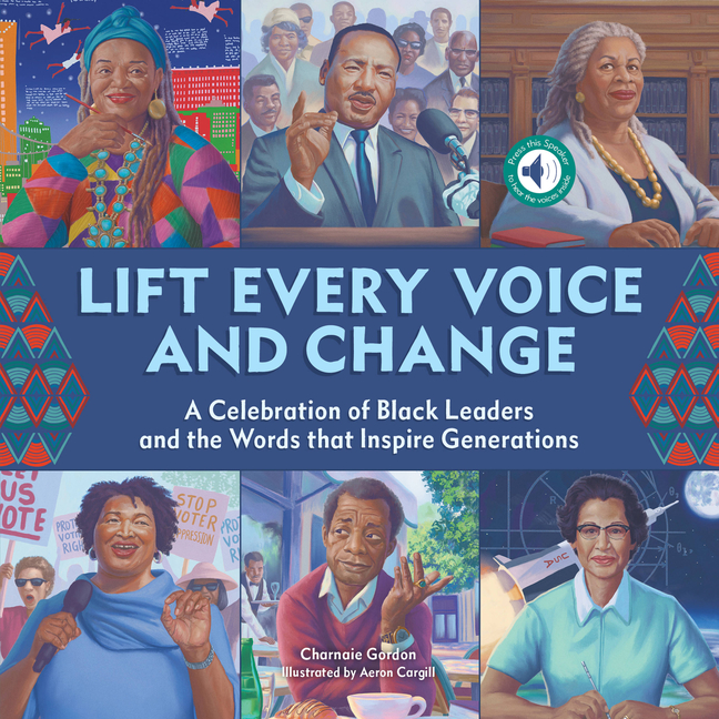 Lift Every Voice and Change: A Celebration of Black Leaders and the Words That Inspire Generations