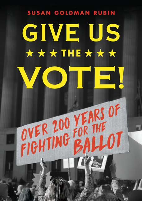 Give Us the Vote!: Over Two Hundred Years of Fighting for the Ballot