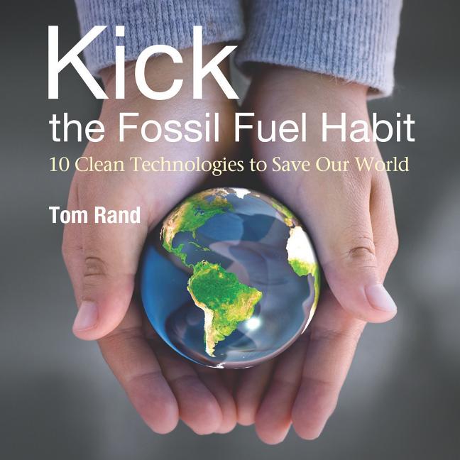 Kick the Fossil Fuel Habit: 10 Clean Technologies to Save Our World