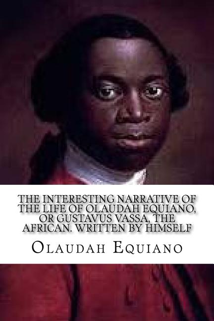 The Interesting Narrative of the Life of Olaudah Equiano: Or, Gustavus Vassa, the African