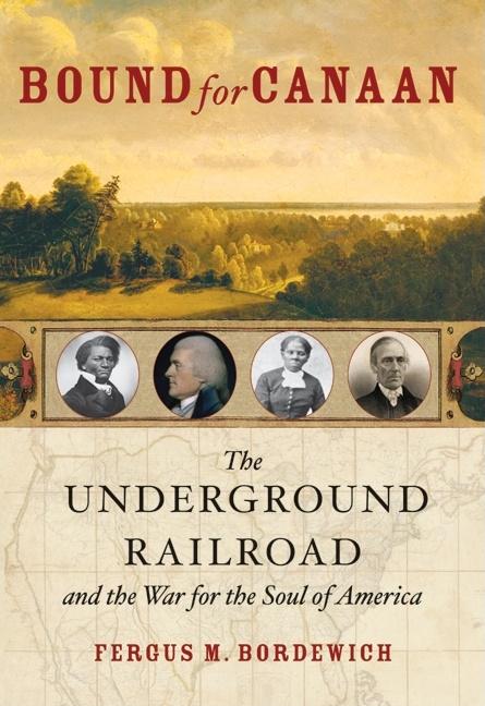 Bound for Canaan: The Underground Railroad and the War for the Soul of America