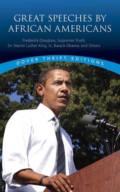 Great Speeches by African Americans: Frederick Douglass, Sojourner Truth, Dr. Martin Luther King, Jr., Barack Obama, and Others