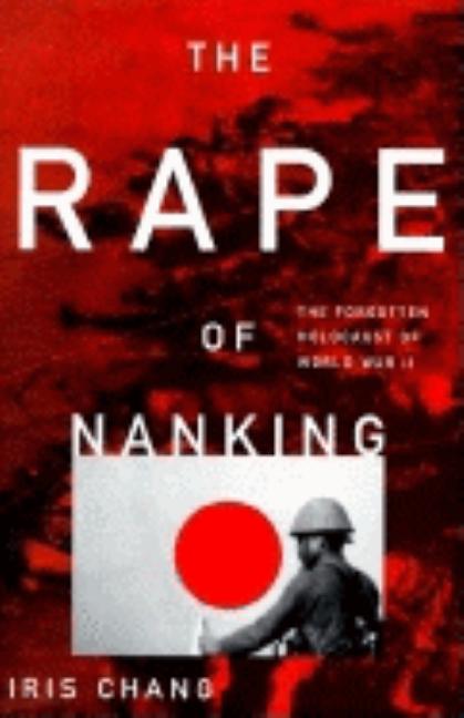 The Rape of Nanking: The Forgotten Holocaust of World War II