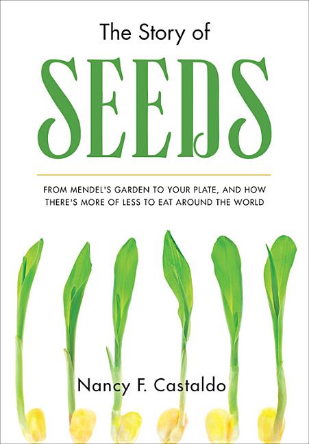 The Story of Seeds: From Mendel's Garden to Your Plate, and How There's More of Less to Eat Around the World