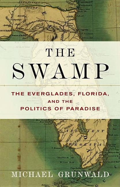 The Swamp: The Everglades, Florida, and the Politics of Paradise