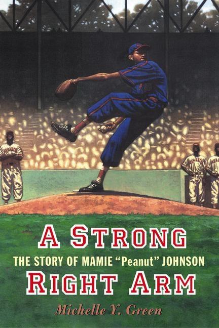 A Strong Right Arm: The Story of Mamie 'Peanut' Johnson