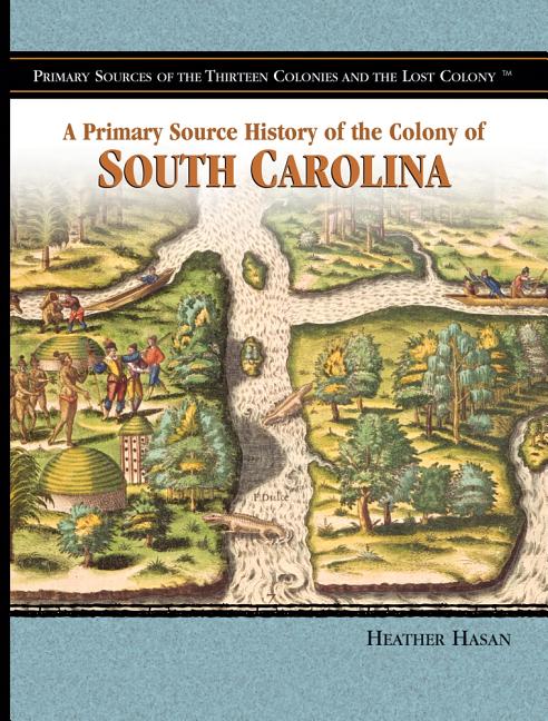 A Primary Source History of the Colony of South Carolina