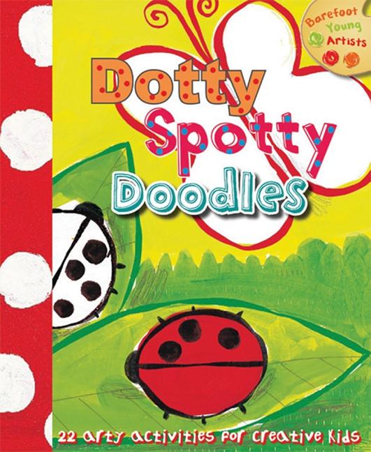 Dotty, Spotty Doodles: 22 Arty Activities for Creative Kids